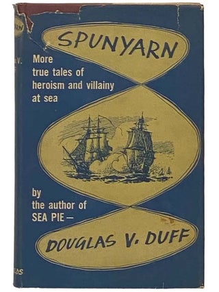 Item #2335100 Spunyarn: More Tales of Heroism and Villainy at Sea. Douglas V. Duff