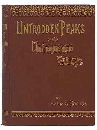 Untrodden Peaks and Unfrequented Valleys: A Midsummer Ramble in the Dolomites. Amelia B. Edwards.