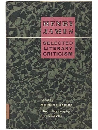 Item #2335197 Henry James: Selected Literary Criticism. Henry James, Morris Shapira