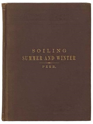 Item #2335230 Soiling, Summer and Winter, or Economy in Feeding Farm Stock. F. S. Peer