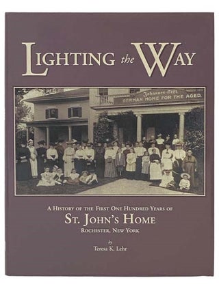 Item #2335275 Lighting the Way: A History of the First One Hundred Years of St. John's Home,...