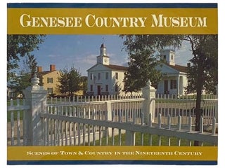Item #2335307 Genesee Country Museum: Scenes of Town & Country in the Nineteenth Century. Stuart...
