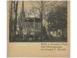 Item #2335310 With a Jeweler's Eye: The Photographs of Joseph C. Burritt. Joseph C. Burritt