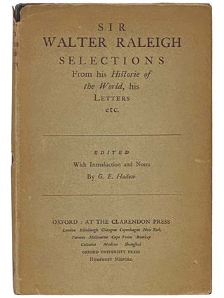Item #2335351 Sir Walter Raleigh Selections from His Historie of the World, His Letters, etc. Sir...