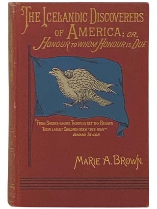 Item #2335358 The Icelandic Discoverers of America; or, Honour to Whom Honour Is Due. Marie A. Brown