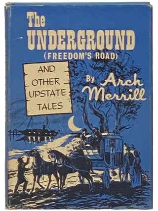 Item #2335447 The Underground (Freedom's Road) and Other Upstate Tales. Arch Merrill