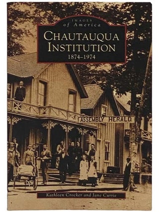 Item #2335579 Chautauqua Institution, 1874-1974 (Images of America) [New York]. Kathleen Crocker,...