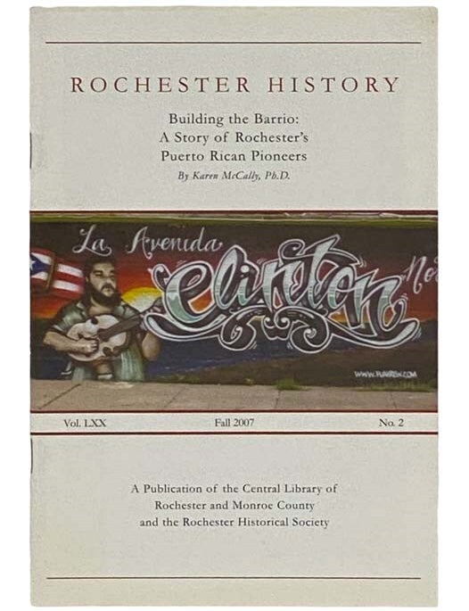 Item #2335592 Building the Barrio: A Story of Rochester's Puerto Rican Pioneers (Rochester History, Spring 2007, Vol. LXX, No. 2) [New York]. Karen McCally.