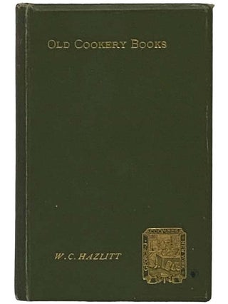 Item #2335723 Old Cookery Books and Ancient Cuisine. W. Carew Hazlitt