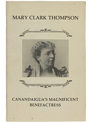 Item #2335935 Mary Clark Thompson: Canandaigua's Magnificent Benefactress. Lynda McCurdy Hotra