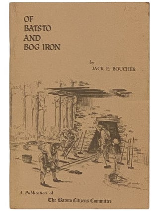Item #2335940 Of Batsto and Bog Iron. Jack E. Boucher