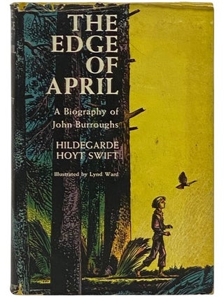 Item #2336012 The Edge of April: A Biography of John Burroughs. Hildegarde Hoyt Swift