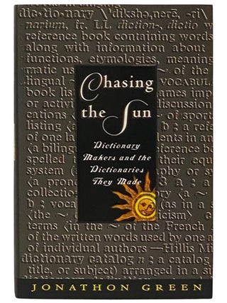 Item #2336028 Chasing the Sun: Dictionary Makers and the Dictionaries They Made. Jonathan Green