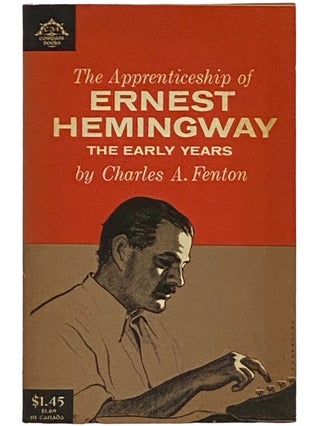 Item #2336071 The Apprenticeship of Ernest Hemingway: The Early Years (C34). Charles A. Fenton