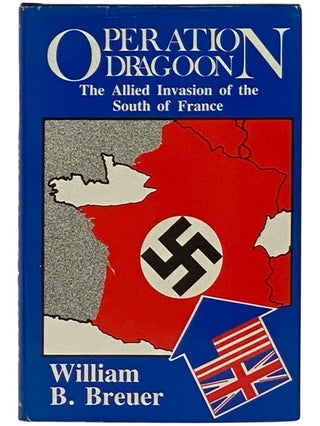 Item #2336103 Operation Dragoon: The Allied Invasion of the South of France. William B. Breuer