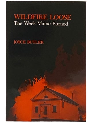 Item #2336149 Wildfire Loose: The Week Maine Burned. Joyce Butler