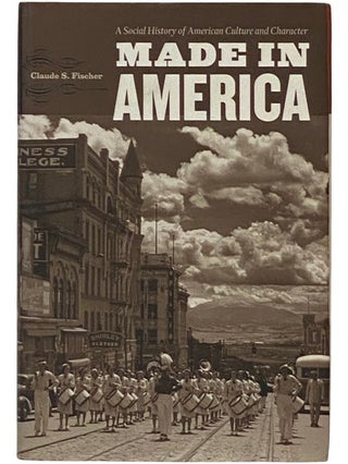 Item #2336172 Made in America: A Social History of American Culture and Character. Claude S. Fischer