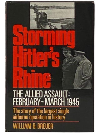 Item #2336242 Storming Hitler's Rhine: The Allied Assault, February - March, 1945. William B. Breuer