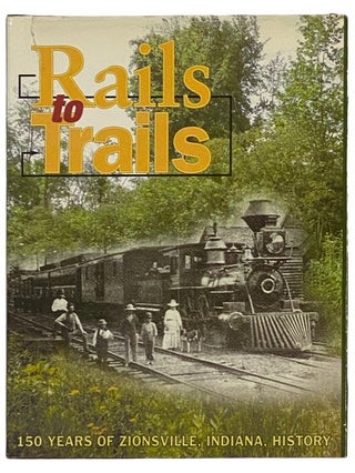 Item #2336293 Rails to Trails: 150 Years of Zionsville, Indiana, History - A History of the Town...
