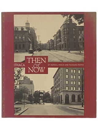 Item #2336330 Ithaca: Then and Now. Merrill Hesch, Richard Pieper