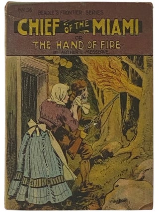 Item #2336410 Chief of the Miami or The Hand of Fire (Beadle's Frontier Series, No. 36). Arthur...
