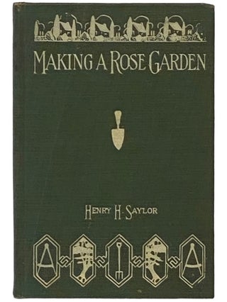 Item #2336429 Making a Rose Garden (The House and Garden Making Books). Henry H. Saylor