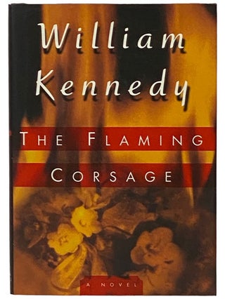 Item #2336517 The Flaming Corsage: A Novel. William Kennedy