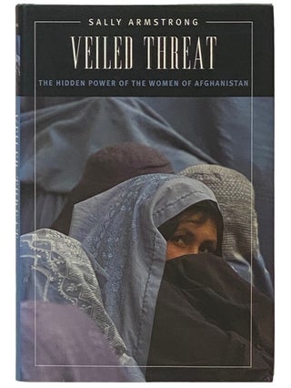 Item #2336602 Veiled Threat: The Hidden Power of the Women of Afghanistan. Sally Armstrong