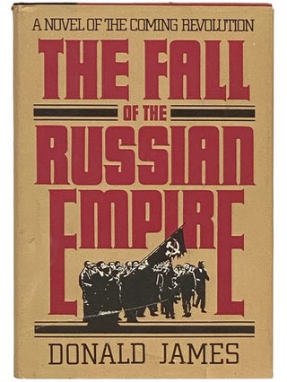 Item #2336616 The Fall of the Russian Empire: A Novel. Donald James