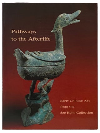 Item #2336657 Pathways to the Afterlife: Early Chinese Art from the Sze Hong Collection. Julia M....