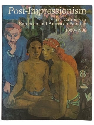 Item #2336660 Post-Impressionism: Cross-Currents in European and American Painting, 1880-1906....