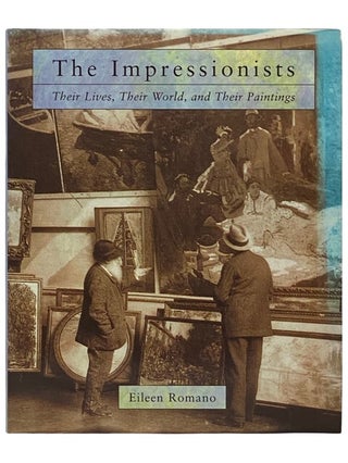 Item #2336666 The Impressionists: Their Lives, Their World, and Their Paintings. Eileen Romano