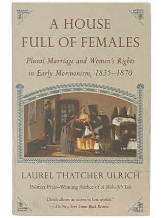 Item #2336723 A House Full of Females: Plural Marriage and Women's Rights in Early Mormonism,...