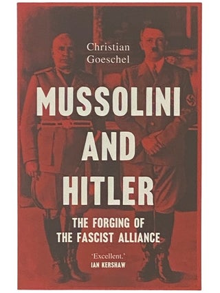 Item #2336747 Mussolini and Hitler: The Forging of the Fascist Alliance. Christian Goeschel