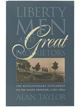 Item #2336799 Liberty Men and Great Proprietors: The Revolutionary Settlement on the Maine...