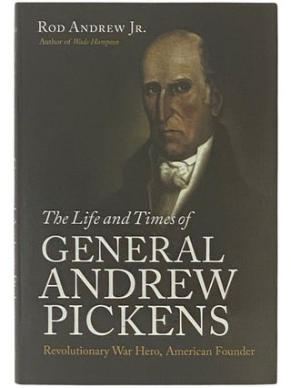 Item #2336801 The Life and Times of General Andrew Pickens: Revolutionary War Hero, American...