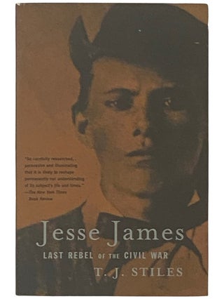 Item #2336860 Jesse James: Last Rebel of the Civil War. T. J. Stiles