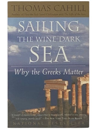 Item #2336867 Sailing the Wine-Dark Sea: Why the Greeks Matter. Thomas Cahill