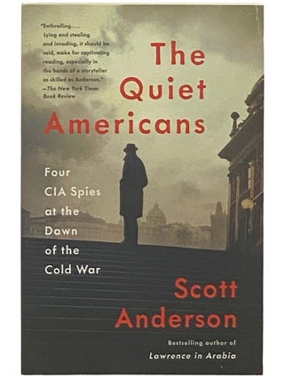 Item #2336955 The Quiet Americans: Four CIA Spies at the Dawn of the Cold War. Scott Anderson
