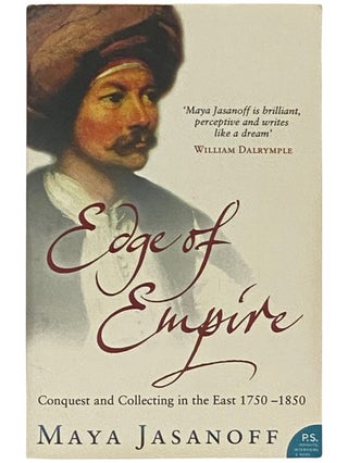 Item #2337006 Edge of Empire: Conquest and Collecting in the East, 1750-1850. Maya Jasanoff