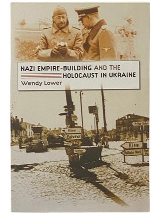 Item #2337033 Nazi Empire-Building and the Holocaust in Ukraine. Wendy Lower