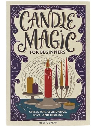 Item #2337061 Candle Magic for Beginners: Spells for Abundance, Love, and Healing [Magick]....
