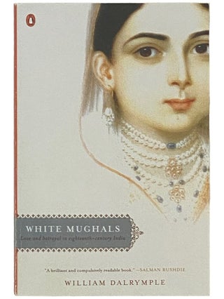 Item #2337094 White Mughals: Love and Betrayal in Eighteenth-Century India. William Dalrymple