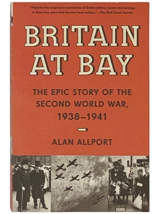 Item #2337118 Britain at Bay: The Epic Story of the Second World War, 1938-1941. Alan Allport