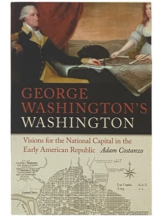 Item #2337119 George Washington's Washington: Visions for the National Capital in the Early...