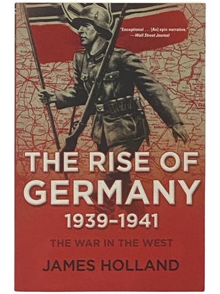 Item #2337127 The Rise of Germany, 1939-1941: The War in the West, Volume One. James Holland