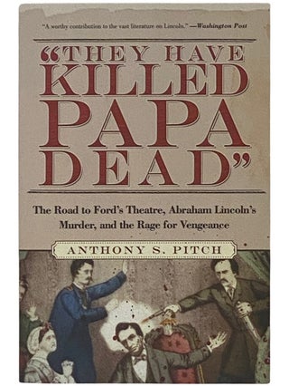 Item #2337154 'They Have Killed Papa Dead': The Road to Ford's Theatre, Abraham Lincoln's Murder,...