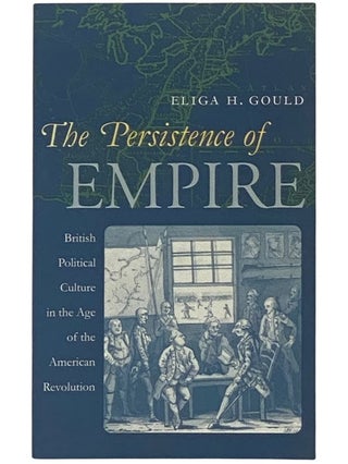 Item #2337176 The Persistence of Empire: British Political Culture in the Age of the American...