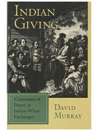 Item #2337185 Indian Giving: Economies of Power in Indian-White Exchanges (Native Americans of...