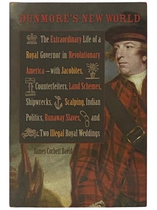 Dunmore's New World: The Extraordinary Life of a Royal Governor in Revolutionary America - with. James Corbett David.